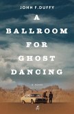 A Ballroom for Ghost Dancing (eBook, ePUB) A Ballroom for Ghost Dancing (eBook, ePUB)