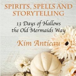 Spirits, Spells, and Storytelling: 13 Days of Hallows the Old Mermaids Way (Black and White Edition) - Antieau, Kim