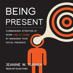 Being Present: Commanding Attention at Work (and at Home) by Managing Your Social Presence - Turner, Jeanine W.