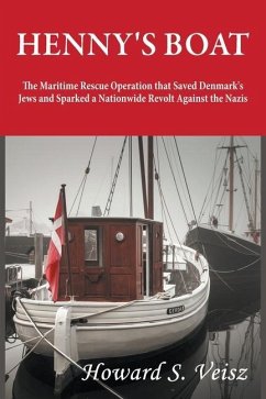 Henny's Boat: The Maritime Rescue Operation that Saved Denmark's Jews and Sparked a Nationwide Revolt Against the Nazis - Veisz, Howard S.