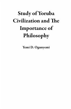 Study of Yoruba Civilization and The Importance of Philosophy (eBook, ePUB) - Ogunyemi, Yemi D.