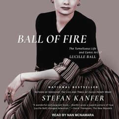 Ball of Fire: The Tumultuous Life and Comic Art of Lucille Ball - Kanfer, Stefan