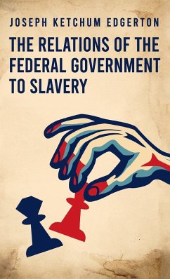 Relations of the Federal Government to Slavery Hardcover - Edgerton, Joseph Ketchum
