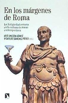 En los márgenes de Roma : la Antigüedad romana en la cultura de masas contemporánea - Unceta Gómez, Luis; Sánchez Pérez, Carlos
