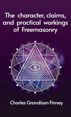 Character, Claims and Practical Workings of Freemasonry Hardcover - Finney, Rev C G