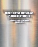 Michelin Star Restaurant Plating Demystified: A Source Book of Methods and Recipes: A Source Book