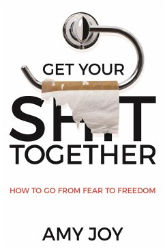 Get Your Shit Together: How to Go from Fear to Freedom - Joy, Amy