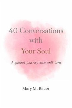40 Conversations with Your Soul: A guided journey into self-love - Bauer, Mary M.