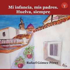Mi infancia, mis padres : Huelva, siempre - Gómez Pérez, Rafael; Rueda Hernanz, Germán
