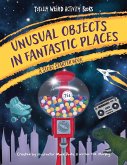 Unusual Objects in Fantastic Places: A Story Starters Book