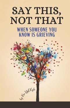 Say This, Not That: When Someone You Know Is Grieving - West Kyle, Kim