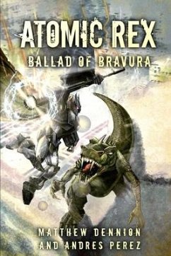Atomic Rex: Ballad of Bravura - Perez, Andres; Dennion, Matthew