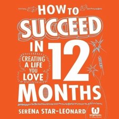 How to Succeed in 12 Months: Creating a Life You Love - Star-Leonard, Serena