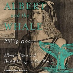 Albert and the Whale: Albrecht Dürer and How Art Imagines Our World - Hoare, Philip