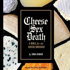 Cheese Sex Death: A Bible for the Cheese Obsessed - Kubick, Erika