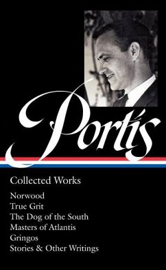 Charles Portis: Collected Works (Loa #369): Norwood / True Grit / The Dog of the South / Masters of Atlantis / Gringos / Stories & Other Writings - Portis, Charles