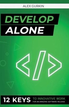 Develop Alone: 12 keys to innovative work for an amazing software release - Gurkin, Alex