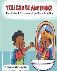 You Can Be Anything!: A Book about the Power of Positive Affirmations - Hester-Harrell, Brandon