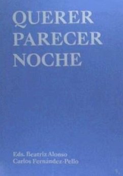 Querer parecer noche - Alonso, Beatriz . . . [et al.; Fernández-Pello, Carlos; Segade, Manuel