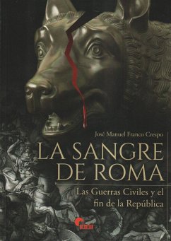 La sangre de Roma : las guerras civiles y el fin de la República - Franco Crespo, José Manuel