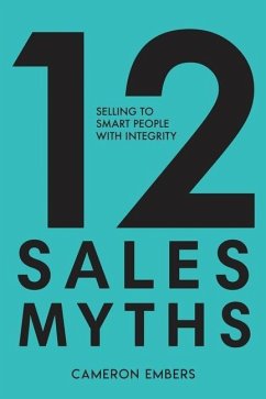 12 Sales Myths: Selling To Smart People With Integrity - Embers, Cameron