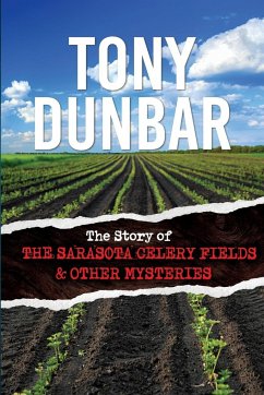 The Story of the Sarasota Celery Fields and Other Mysteries - Dunbar, Tony