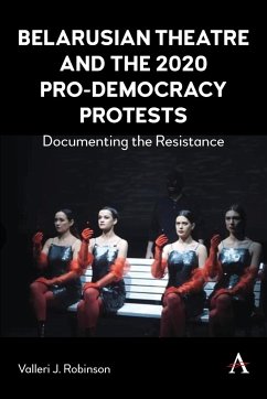 Belarusian Theatre and the 2020 Pro-Democracy Protests - Robinson, Valleri J