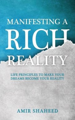 Manifesting A Rich Reality: Life Principles to Make Your Dreams Become Your Reality - Shaheed, Amir