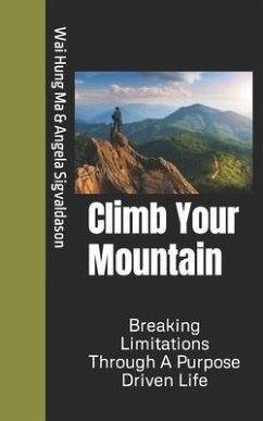 Climb Your Mountain: Breaking Limitations Through A Purpose Driven Life - Sigvaldason, Angela; Ma, Wai Hung