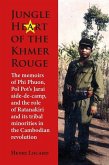 Jungle Heart of the Khmer Rouge: The Memoirs of Phi Phuon, Pol Pot's Jarai Aide-De-Camp, and the Role of Tribal Minorities in the Khmer Rouge Revoluti Jungle Heart of the Khmer Rouge: The Memoirs of Phi Phuon, Pol Pot's Jarai Aide-De-Camp, and the Role of Tribal Minorities in the Khmer Rouge Revoluti