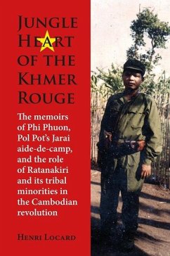 Jungle Heart of the Khmer Rouge: The Memoirs of Phi Phuon, Pol Pot's Jarai Aide-De-Camp, and the Role of Tribal Minorities in the Khmer Rouge Revoluti - Henri Locard