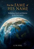 For the Fame of His Name: Rethinking Church and Missions for the 21st Century