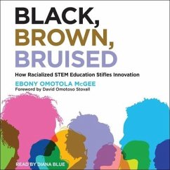 Black, Brown, Bruised: How Racialized Stem Education Stifles Innovation - McGee, Ebony Omotola
