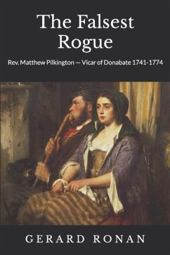 The Falsest Rogue: Rev. Matthew Pilkington Vicar of Donabate 1741-1774 - Ronan, Gerard