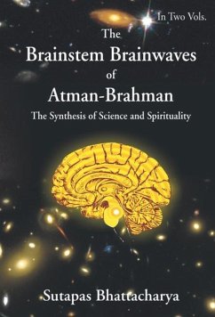 The Brainstem Brainwaves of Atman-Brahman (The SynThesis of Science And Spirituality) Vol.1 - Bhattacharya, Sutapas