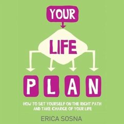 Your Life Plan: How to Set Yourself on the Right Path and Take Charge of Your Life - Sosna, Erica