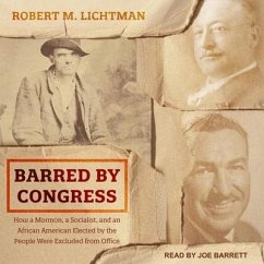 Barred by Congress: How a Mormon, a Socialist, and an African American Elected by the People Were Excluded from Office - Lichtman, Robert M.