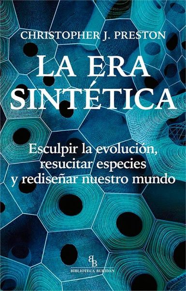 La era sintética: Esculpir la evolución, resucitar especies y rediseñar nuestro mundo