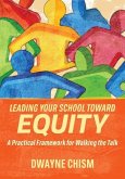 Leading Your School Toward Equity: A Practical Framework for Walking the Talk