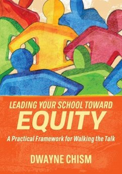 Leading Your School Toward Equity: A Practical Framework for Walking the Talk - Chism, Dwayne