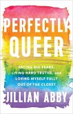 Perfectly Queer: Facing Big Fears, Living Hard Truths, and Loving Myself Fully Out of the Closet