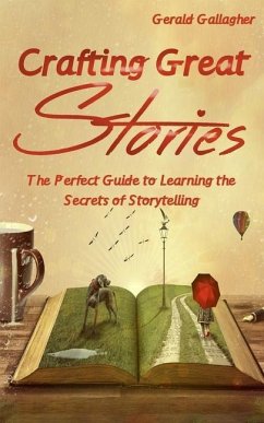 Crafting Great Stories: The Perfect Guide to Learning the Secrets of Storytelling - Gallagher, Gerald