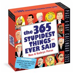 365 Stupidest Things Ever Said Page-A-Day Calendar 2023: A Daily Dose of Ignorance, Political Doublespeak, Jaw-Dropping Stupidity, and More - Petras, Ross; Petras, Kathryn; Workman Calendars
