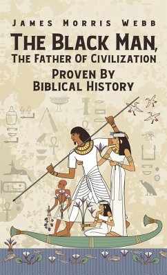Black Man, The Father Of Civilization Proven By Biblical History Hardcover - Webb, James M.