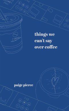 Things We Can't Say Over Coffee - Pierce, Paige