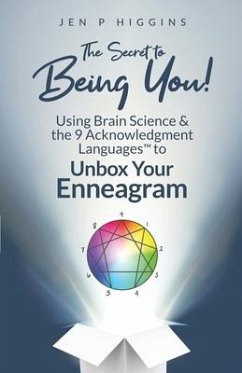 The Secret to Being You!: Using Brain Science and the 9 Acknowledgment Languages(TM) to Unbox Your Enneagram - Higgins, Jen P.