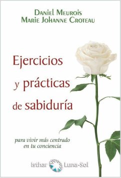 Ejercicios y prácticas de sabiduría : para vivir más centrado en tu conciencia - Meurois-Givaudan, Daniel; Croteau, Marie Johanne; Croteau-Meurois, Marie Johanne