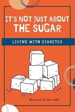 It's Not Just about the Sugar: Living with Diabetes - Cortez Lcsw, Marie A. C.