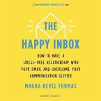 The Happy Inbox: How to Have a Stress-Free Relationship with Your Email and Overcome Your Communication Clutter