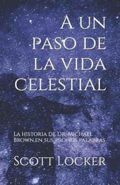 A un paso de la vida celestial: La historia de Dr. Michael Brown, en sus propios palabras